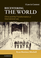Recentering the World: China and the Transformation of International Law (Law in Context)