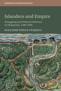 Islanders and Empire (Cambridge Latin American Studies, Series Number 121)