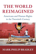 The World Reimagined: Americans and Human Rights in the Twentieth Century (Human Rights in History)