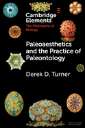 Paleoaesthetics and the Practice of Paleontology (Elements in the Philosophy of Biology)