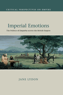 Imperial Emotions: The Politics of Empathy across the British Empire (Critical Perspectives on Empire)