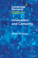 Innovation and Certainty (Elements in the Philosophy of Mathematics)