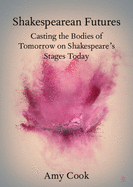 Shakespearean Futures: Casting the Bodies of Tomorrow on Shakespeare's Stages Today (Elements in Shakespeare Performance)