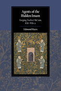Agents of the Hidden Imam: Forging Twelver Shi├óΓé¼╦£ism, 850-950 CE (Cambridge Studies in Islamic Civilization)