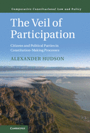 The Veil of Participation: Citizens and Political Parties in Constitution-Making Processes (Comparative Constitutional Law and Policy)