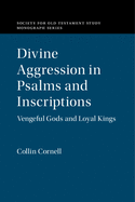 Divine Aggression in Psalms and Inscriptions: Vengeful Gods and Loyal Kings (Society for Old Testament Study Monographs)