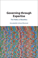 Governing through Expertise: The Politics of Bioethics
