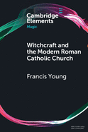 Witchcraft and the Modern Roman Catholic Church (Elements in Magic)