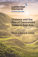 Violence and the Rise of Centralized States in East Asia (Elements in Ancient East Asia)