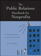 The Public Relations Handbook for Nonprofits: A Comprehensive and Practical Guide