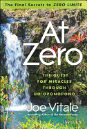 At Zero: The Final Secrets to 'Zero Limits' The Quest for Miracles Through Ho'oponopono