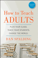 How to Teach Adults: Plan Your Class, Teach Your Students, Change the World, Expanded Edition (Jossey-Bass Higher and Adult Education (Paperback))