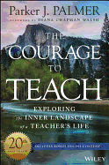 The Courage to Teach: Exploring the Inner Landscape of a Teacher's Life, 20th Anniversary Edition