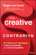 The Creative Contrarian: 20 'Wise Fool' Strategies to Boost Creativity and Curb Groupthink