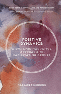Positive Dynamics: A Systemic Narrative Approach to Facilitating Groups (Basic Texts in Counselling and Psychotherapy, 19)
