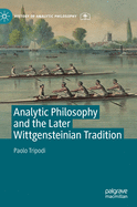 Analytic Philosophy and the Later Wittgensteinian Tradition (History of Analytic Philosophy)