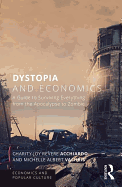 Dystopia and Economics: A Guide to Surviving Everything from the Apocalypse to Zombies (Routledge Economics and Popular Culture Series)