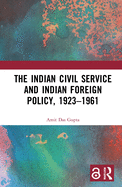 The Indian Civil Service and Indian Foreign Policy, 1923├óΓé¼ΓÇ£1961