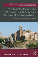 The Temple of Venus and Rome and Santa Francesca Romana at the Roman Forum: Preservation and Transformation (Routledge Research in Architectural Conservation and Historic Preservation)