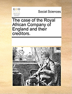 The case of the Royal African Company of England and their creditors.