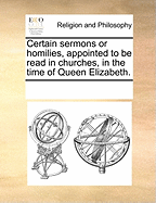 Certain sermons or homilies, appointed to be read in churches, in the time of Queen Elizabeth.