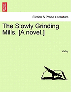 The Slowly Grinding Mills. [A novel.]
