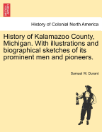 History of Kalamazoo County, Michigan. With illustrations and biographical sketches of its prominent men and pioneers.