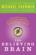The Believing Brain: From Ghosts and Gods to Politics and Conspiracies---How We Construct Beliefs and Reinforce Them as Truths