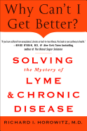 Why Can't I Get Better? Solving the Mystery of Lyme and Chronic Disease: Solving the Mystery of Lyme and Chronic Disease