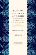 How to Build an Android: The True Story of Philip