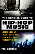 'The Concise Guide to Hip-Hop Music: A Fresh Look at the Art of Hip-Hop, from Old-School Beats to Freestyle Rap'