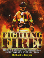 Fighting Fire!: Ten of the Deadliest Fires in American History and How We Fought Them
