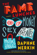 The Fame Lunches: On Wounded Icons, Money, Sex, the Bront├â┬½s, and the Importance of Handbags