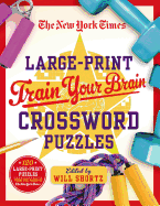The New York Times Large-Print Train Your Brain Crossword Puzzles: 120 Large-Print Puzzles from the Pages of the New York Times