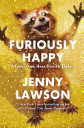 Furiously Happy: A Funny Book About Horrible Thin