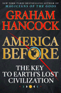 America Before: The Key to Earth's Lost Civilizat