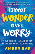 Choose Wonder Over Worry: Move Beyond Fear and Do