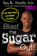 'Blast the Sugar Out!: Lower Blood Sugar, Lose Weight, Live Better'