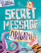Secret Message Origami: Pass Secret Notes That Only Your Friends Can Read! (with 120 Origami Sheets)