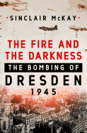 The Fire and the Darkness: The Bombing of Dresden