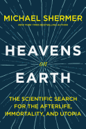 'Heavens on Earth: The Scientific Search for the Afterlife, Immortality, and Utopia'