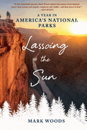 Lassoing the Sun: A Year in America's National Parks