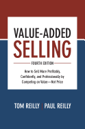 Value-Added Selling, Fourth Edition: How to Sell More Profitably, Confidently, and Professionally by Competing on Value├óΓé¼ΓÇóNot Price
