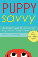 Puppy Savvy: The Pocket Guide to Raising Your Dog Without Going Bonkers
