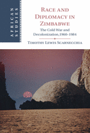 Race and Diplomacy in Zimbabwe: The Cold War and Decolonization,1960├óΓé¼ΓÇ£1984 (African Studies)