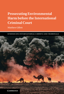 Prosecuting Environmental Harm before the International Criminal Court (Studies on International Courts and Tribunals)