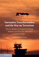 Normative Transformation and the War on Terrorism: The Evolution of Targeted Killing, Torture, and Private Military Contracting