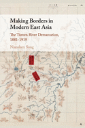 Making Borders in Modern East Asia: The Tumen River Demarcation, 1881├óΓé¼ΓÇ£1919