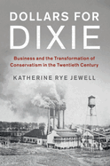 Dollars for Dixie: Business and the Transformation of Conservatism in the Twentieth Century (Cambridge Studies on the American South)