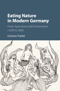 Eating Nature in Modern Germany: Food, Agriculture and Environment, c.1870 to 2000